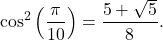\[ \cos^2\left(\frac{\pi}{10}\right) = \frac{5+\sqrt5}{8}. \]