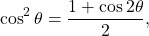 \[ \cos^2\theta=\frac{1+\cos 2\theta}{2}, \]