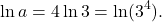 \[     \ln a=4\ln 3=\ln(3^4).     \]