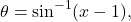 \[ \theta=\sin^{-1}(x-1), \]