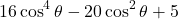 \[ 16\cos^4\theta-20\cos^2\theta+5 \]
