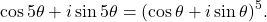 \[ \cos 5\theta+i\sin 5\theta = (\cos\theta+i\sin\theta)^5. \]