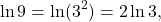 \[     \ln 9=\ln(3^2)=2\ln 3,     \]