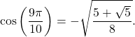 \[ \cos\left(\frac{9\pi}{10}\right) = -\sqrt{\frac{5+\sqrt5}{8}}. \]