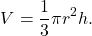 \[     V=\frac13\pi r^2h.     \]