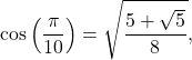 \[ \cos\left(\frac{\pi}{10}\right) = \sqrt{\frac{5+\sqrt5}{8}}, \]