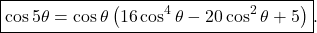 \[ \boxed{ \cos 5\theta = \cos\theta \left( 16\cos^4\theta-20\cos^2\theta+5 \right) }. \]