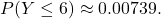 \[     P(Y\leq 6)\approx 0.00739.     \]